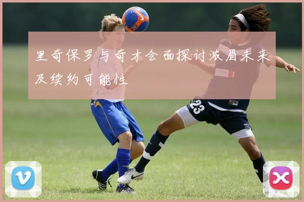 里奇保罗与奇才会面探讨浓眉未来及续约可能性