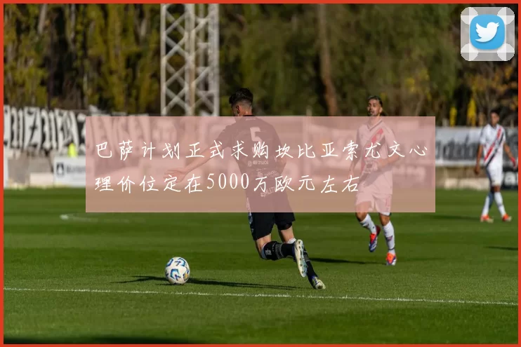 巴萨计划正式求购坎比亚索尤文心理价位定在5000万欧元左右