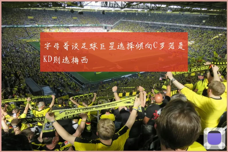 字母哥谈足球巨星选择倾向C罗若是KD则选梅西
